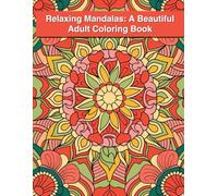 Relaxing Mandalas: A Beautiful Adult Coloring Book: Intricate and Elegant Mandala Patterns to Inspire Creativity and Reduce Anxiety