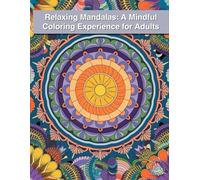 Relaxing Mandalas: A Mindful Coloring Experience for Adults: 50+ Peaceful Designs to Help You Unwind, Focus, and Reconnect