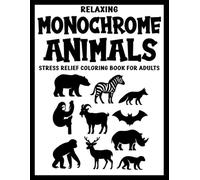 Relaxing Monochrome Animals: Stress Relief Coloring Book for Adults - 50+ Bold Animal Line Art Designs for Mindful Coloring and Calm (Use Just One Color!)