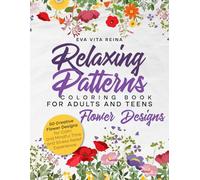 Relaxing Patterns Coloring Book for Adults and Teens:: 50 Creative Flower Designs for Calm and Mindful Time and Stress Relief Experience.