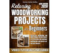 Relaxing Woodworking Projects for Beginners: A Practical Handbook with Clear Instructions, Complete Steps, and Real Photos for Creating Unique Objects and Building Hands-On Skills Without Crazy Costs