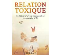 Relaxion toxique: Se libérer d'un narcissique et se reconstruire enfin