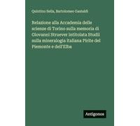 Relazione alla Accademia delle scienze di Torino sulla memoria di Giovanni Struever intitolata Studii sulla mineralogia italiana Pirite del Piemonte e dell'Elba