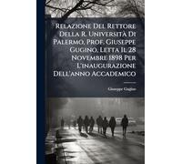 Relazione Del Rettore Della R. Università Di Palermo, Prof. Giuseppe Gugino, Letta Il 28 Novembre 1898 Per L'inaugurazione Dell'anno Accademico