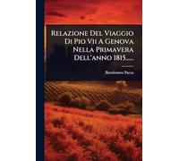 Relazione Del Viaggio Di Pio Vii A Genova Nella Primavera Dell'anno 1815......