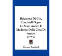 Relazione Di Gio, Rondinelli Sopra Lo Stato Antico E Moderno Della Citta Di Arezzo (1755) Rondinelli, Giovanni (Auteur)