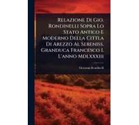 Relazione Di Gio. Rondinelli Sopra Lo Stato Antico E Moderno Della Cittla Di Arezzo Al Sereniss. Granduca Francesco I. L'anno Mdlxxxiii