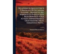 Relazione Di Quello, Che Si à Praticato In Occasione Di Avere ... Benedetto Xiv. Mandato Lo Stocco, Ed Il Pileo Benedetti A Sua Altezza Eminentissima Il Gran Maestro Fra D. Emmanuele Pinto...