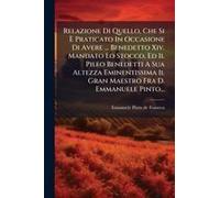 Relazione Di Quello, Che Si Ã Praticato In Occasione Di Avere ... Benedetto Xiv. Mandato Lo Stocco, Ed Il Pileo Benedetti A Sua Altezza Eminentissima Il Gran Maestro Fra D. Emmanuele Pinto...