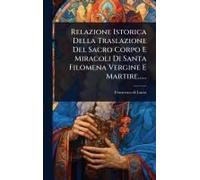 Relazione Istorica Della Traslazione Del Sacro Corpo E Miracoli Di Santa Filomena Vergine E Martire......