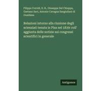 Relazioni Intorno Alla Riunione Degli Scienziati Tenuta In Pisa Nel 1839: Coll' Aggiunta Delle Notizie Sui Congressi Scientifici In Generale