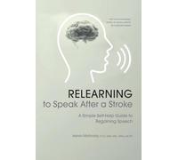 Relearning to Speak After a Stroke: A Simple Self - Help Guide to Regaining Speech