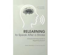 Relearning to Speak After a Stroke: A Simple Self - Help Guide to Regaining Speech