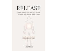 RELEASE: Gentle Somatic Practices for Everyday Tension, Pain, and the Modern Body