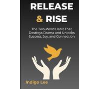 Release & Rise: The Two-Word Habit That Destroys Drama and Unlocks Success, Joy, and Connection