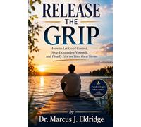 RELEASE THE GRIP: How to Let Go of Control, Stop Exhausting Yourself,and Finally Live on Your Own Terms