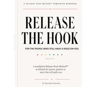 Release the Hook: A Guided Workbook for Letting Go of Emotional Attachment, Replaying Conversations, Relationship Patterns, and the People Who Still Have a Hold on You