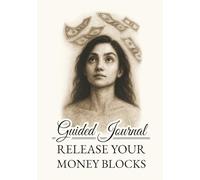 Release Your Money Blocks - Guided Journal: Unlock Abundance. Rewrite Your Money Story