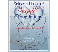 RELEASED FROM A BROKEN FOUNDATION: “Rebuilding from the Rubble”