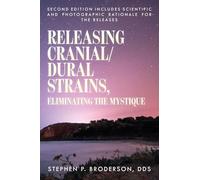 Releasing Cranial/Dural Strains, Eliminating the Mystique, Second Edition: Second Edition includes scientific and photographic rationale for the releases