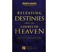 Releasing Destinies From The Courts Of Heaven: Decrees Against Curses, Incantations, Charms, Spells, Failures & Suicide Demons
