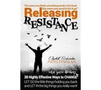 Releasing Resistance 38 Highly Effective Ways to CHANGE LET GO the little things holding you back and LET IN the big things you really want - Elizabeth Ri Elizabeth RichardsonElizabeth Richardson (Aut