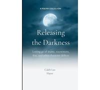 Releasing the Darkness Letting go of shame, resentment, fear and other character defects