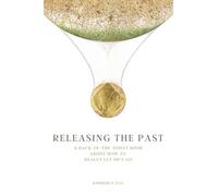 RELEASING THE PAST: A Back-of-the-Toilet Book About How To Really Let Sh*t Go