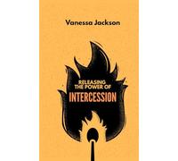 Releasing The Power Of Intercession: Understand the Secrets of Prevailing Prayer