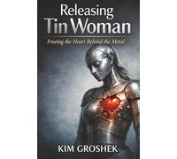 Releasing Tin Woman: Freeing the Heart Behind the Metal