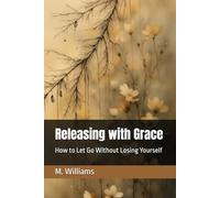 Releasing with Grace: How to Let Go Without Losing Yourself