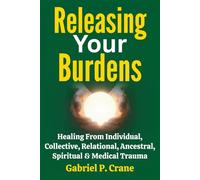 Releasing Your Burdens: Healing From Individual, Collective, Relational, Ancestral, Spiritual & Medical Trauma