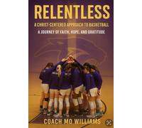 Relentless: A Christ-Centered Approach To Basketball: A Journey of Faith, Hope and Gratitude