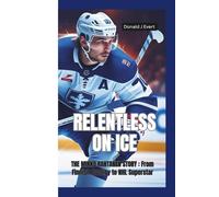 RELENTLESS ON ICE: The Mikko Rantanen Story-From Finnish Prodigy to NHL Superstar