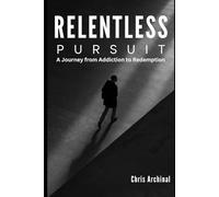 Relentless Pursuit: A Journey from Addiction to Redemption