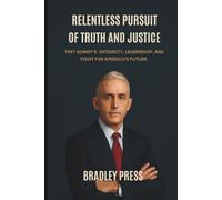 RELENTLESS PURSUIT OF TRUTH AND JUSTICE: Trey Gowdy’s Integrity, Leadership and Fight for America’s Future