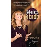 Relentless Redemption: For Everyone Who Has Ever Felt Discarded or Disqualified...One Woman's Inspiring Story From Devastation to Destiny!