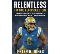 Relentless: The Eric Kendricks Story: From UCLA Greatness to NFL Dominance - A Journey of Grit, Instinct, and Inspiration