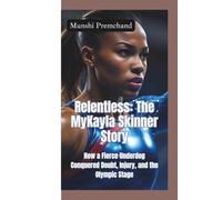RELENTLESS-THE MYKAYLA SKINNER STORY: How a Fierce Underdog Conquered Doubt, Injury, and the Olympic Stage