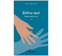 Relève-moi L'amour après la vie Récit - Récit - Evelyne Selles-Fischer - L'harmattan - broché - Récit