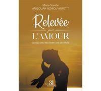 Relevée par l'amour Quand Dieu restaure une destinée - Marie Sorelle Angouah Nzhiou Aupetit - Trois Colonnes - broché - Témoignage