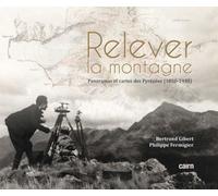 Relever La Montagne - Panoramas, Reliefs Et Cartes Des Pyrénées (1850-1930)