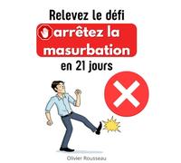 Relevez le défi : arrêtez la masturbation en 21 jours: Une méthode éprouvée pour libérer votre esprit des chaînes de l'addiction à la pornographie