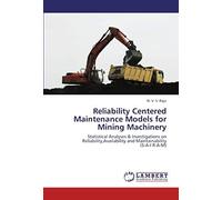 Reliability Centered Maintenance Models For Mining Machinery: Statistical Analyses & Investigations On Reliability,Availability And Maintainability (S-A-I R-A-M)