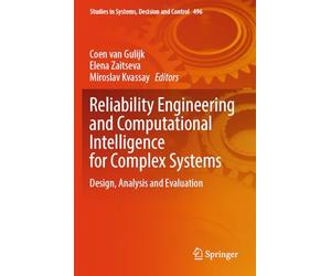Reliability Engineering and Computational Intelligence for Complex Systems: Design, Analysis and Evaluation