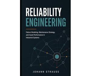 Reliability Engineering: Failure Modeling, Maintenance Strategy, and Asset Performance in Industrial Systems