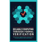 RELIABLE COMPUTING THROUGH FORMAL VERIFICATION: Software Assurance Algorithm Verification Mathematical Proofs and Engineering Methods for High Confidence Systems