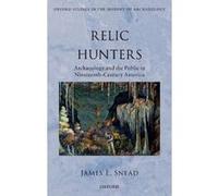 Relic Hunters: Archaeology and the Public in 19th Century America (Oxford Studies in the History of Archaeology) - [Version Originale] Inconnu (Auteur)