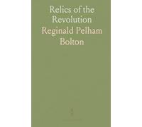 Relics of the Revolution: The Story of the Discovery of the Buried Remains of Military Life in Forts and Camps on Manhattan Island