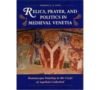 Relics, Prayer,&politics In Medieval Venetia: Romanesque P